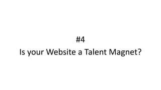 #4
Is your Website a Talent Magnet?
 