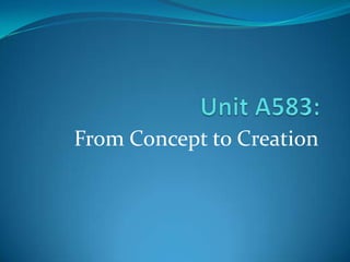 Unit A583: From Concept to Creation 