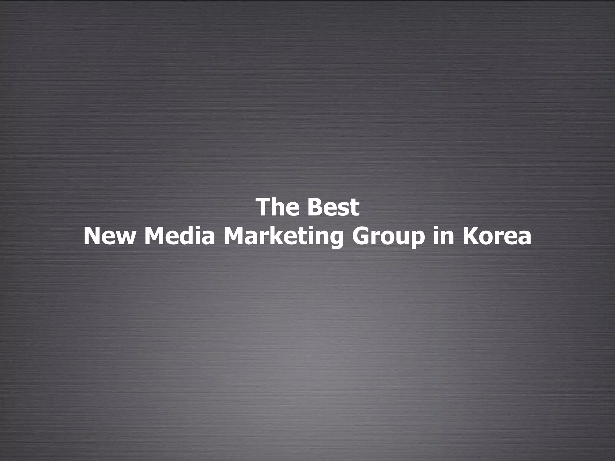 The Best
New Media Marketing Group in Korea
 