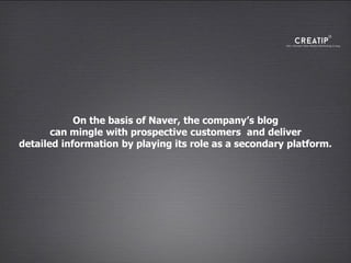 14
On the basis of Naver, the company’s blog
can mingle with prospective customers and deliver
detailed information by playing its role as a secondary platform.
 