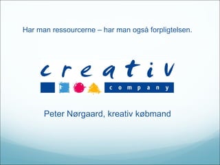 Peter Nørgaard, kreativ købmand Har man ressourcerne – har man også forpligtelsen. 