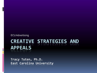 ECU Advertising Creative Strategies and AppealsTracy Tuten, Ph.D.East Carolina University 