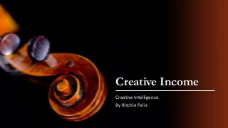 Creative Income
Creative Intelligence
By Ritchie Felix
 