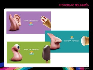 «готовьте язычки!»
© 2013 copyright ram
33
 