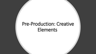 Pre-Production: Creative
Elements
 