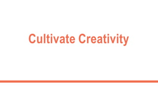 Cultivate Creativity
 