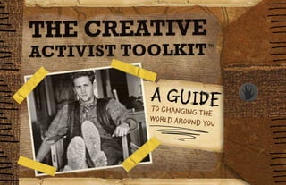 W
W
W
W
W
W
W
W
W
W
W
W
W
W
W
THE CREATIVE
ACTIVIST TOOLKITTM
A GUIDEto Changing The
World Around You
 
