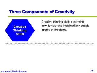 Three Components of Creativity Creative Thinking Skills Creative thinking skills determine how flexible and imaginatively ...