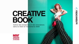 CREATIVE
BOOKCahier des tendances et des innovations
dans le retail et l’ecommerce 2020
 