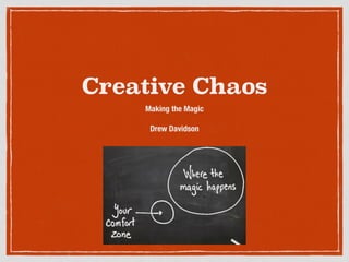 Creative Chaos
Making the Magic
Drew Davidson
 