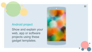 Android project
Show and explain your
web, app or software
projects using these
gadget templates.
22
 