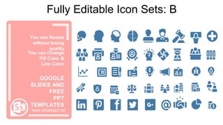 You can Resize
without losing
quality
You can Change
Fill Color &
Line Color
www.slidesppt.net
GOOGLE
SLIDES AND
FREE
PPT
TEMPLATES
Fully Editable Icon Sets: B
 