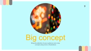 Big concept
Bring the attention of your audience over a key
concept using icons or illustrations
9
 