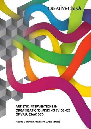 ARTISTIC INTERVENTIONS IN
ORGANISATIONS: FINDING EVIDENCE 
OF VALUES‐ADDED 
 
Ariane Berthoin Antal and Anke Strauß 
 