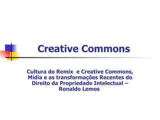 Creative Commons   Cultura do Remix  e Creative Commons, Mídia e as transformações Recentes do Direito da Propriedade Intelectual – Ronaldo Lemos   