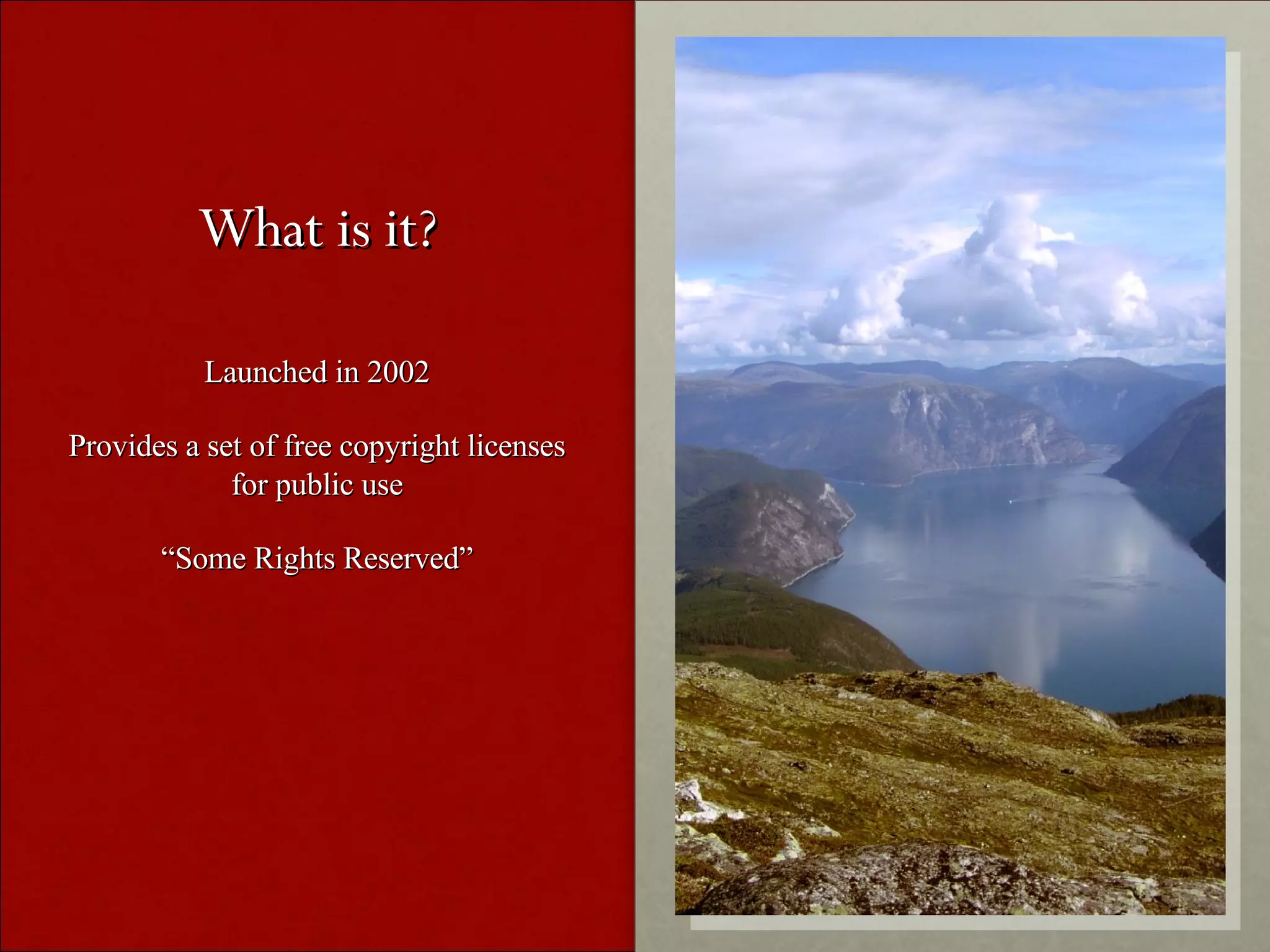 What is it? Launched in 2002 Provides a set of free copyright licenses for public use “ Some Rights Reserved”