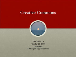 Creative Commons Tech Show 2.0 October 21, 2008 Deb Coates IT Manager, Support Services