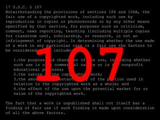 <ul><li>17 U.S.C. § 107 </li></ul><ul><li>Notwithstanding the provisions of sections 106 and 106A, the fair use of a copyr...