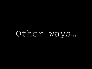 Other ways… 