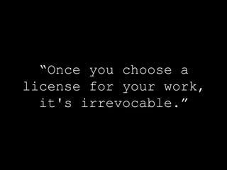 “ Once you choose a license for your work, it's irrevocable.” 