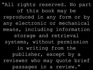 “ All rights reserved. No part of this book may be reproduced in any form or by any electronic or mechanical means, includ...
