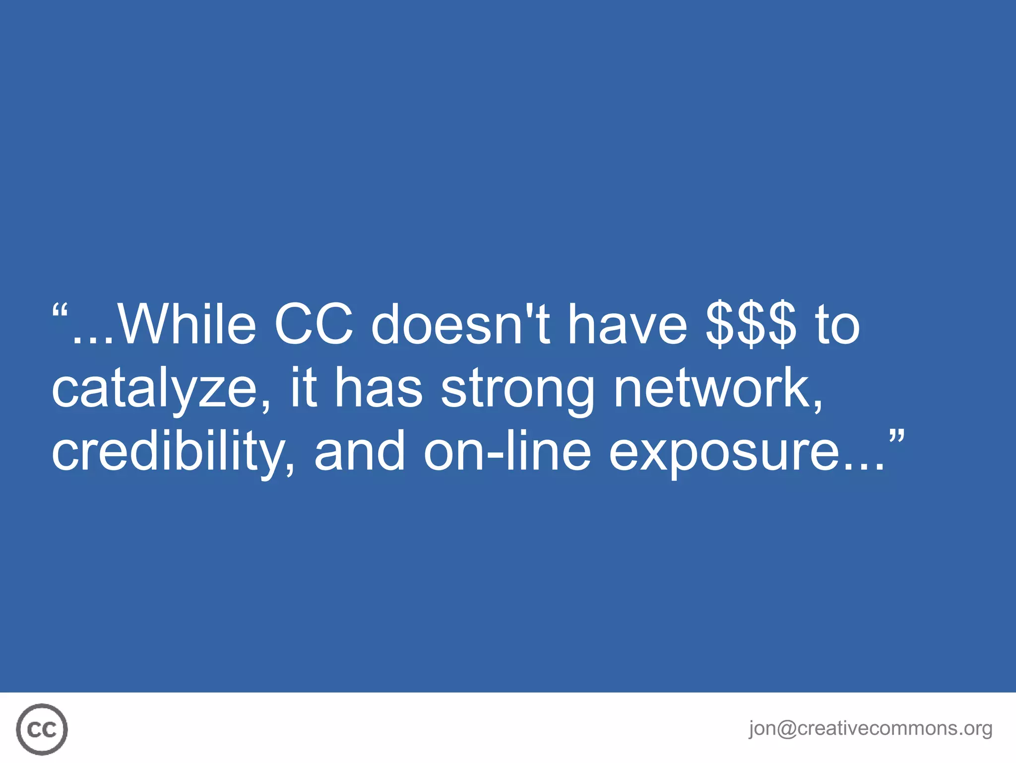 “...While CC doesn't have $$$ to catalyze, it has strong network, credibility, and on-line exposure...” 