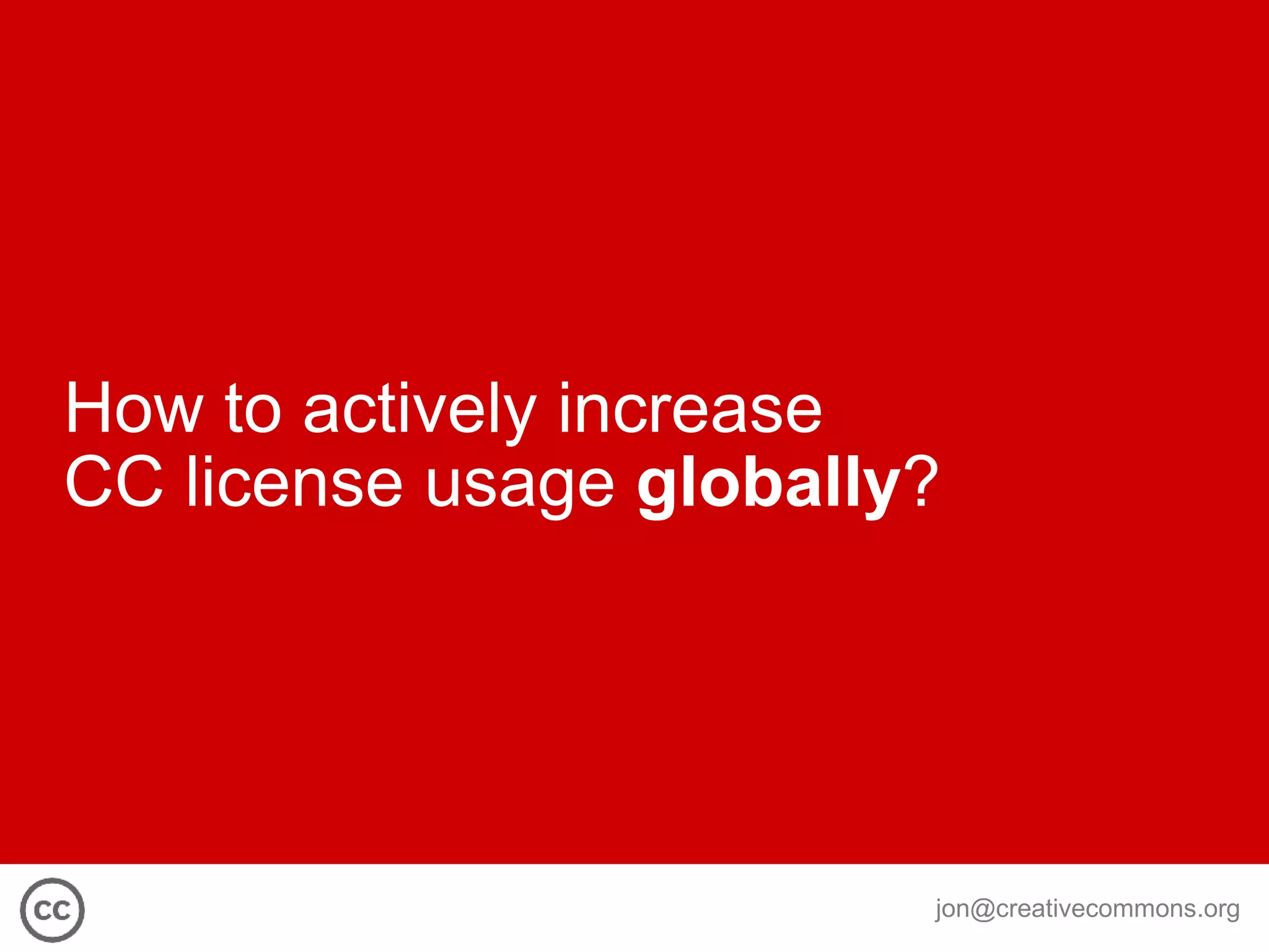 How to actively increase  CC license usage  globally ? 