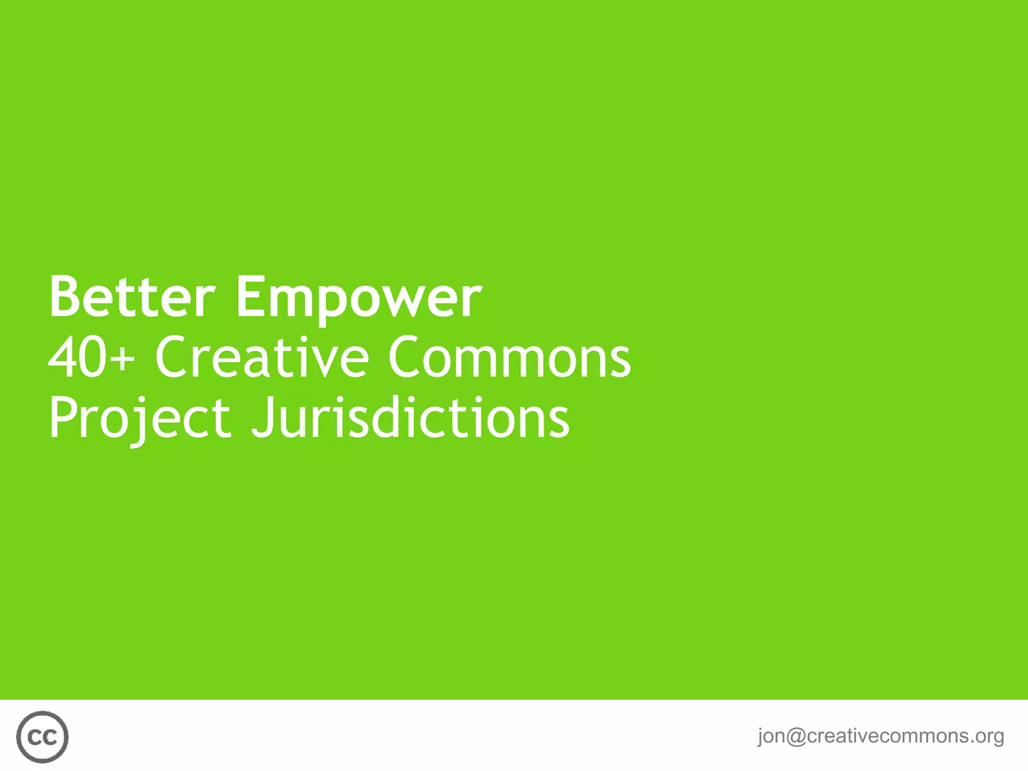 Better Empower   40+ Creative Commons  Project Jurisdictions 