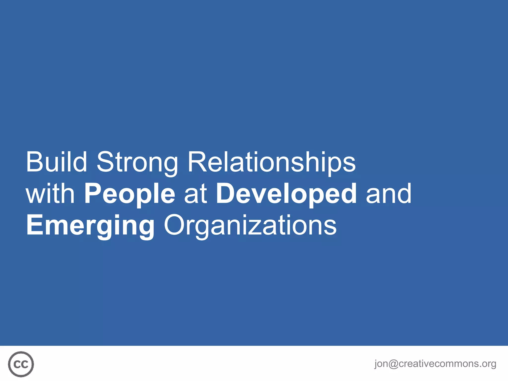 Build Strong Relationships  with  People  at   Developed  and  Emerging  Organizations 