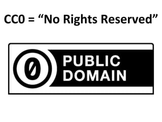 CC0	
  =	
  “No	
  Rights	
  Reserved”	
  
 