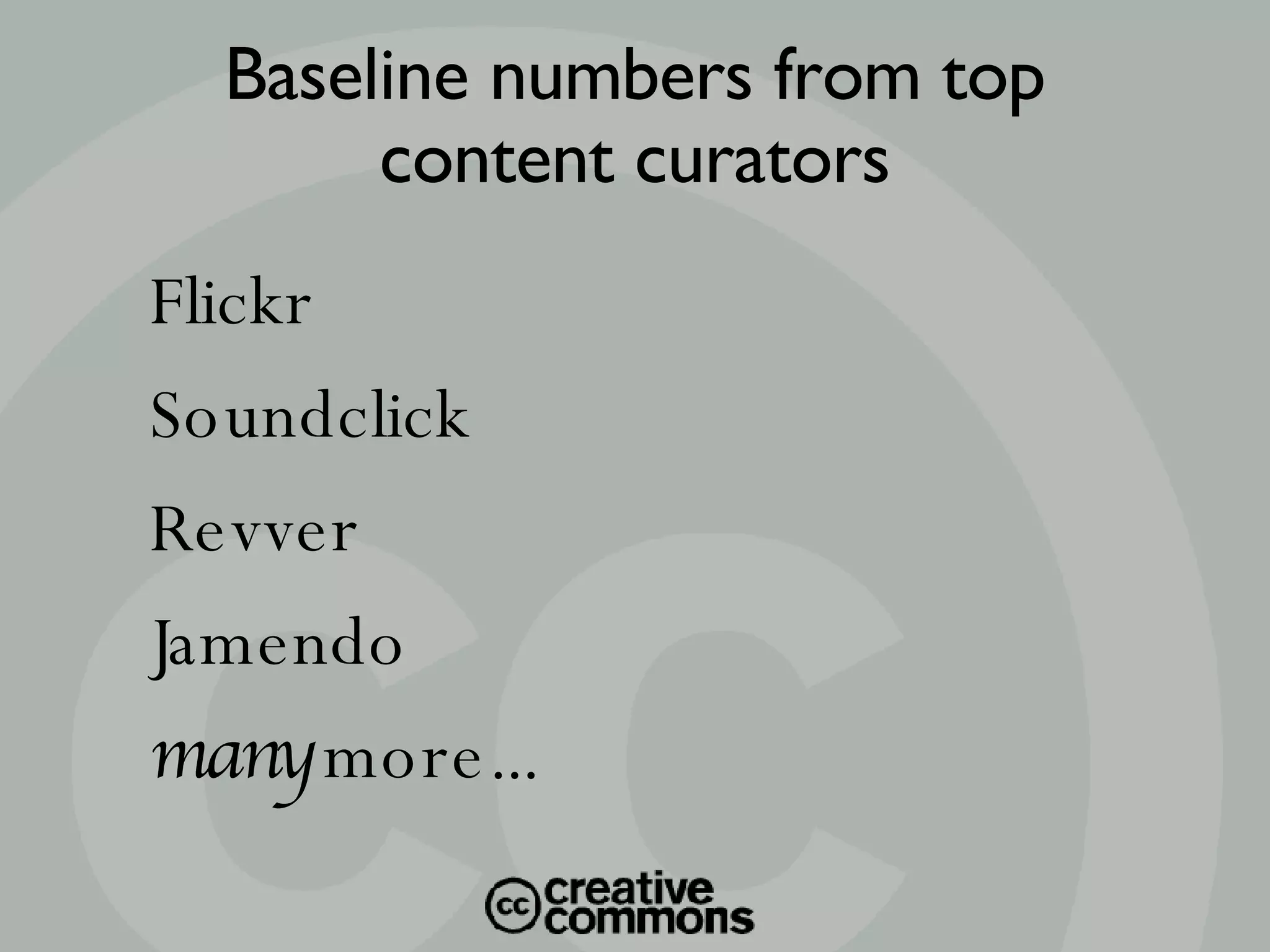 Flickr Soundclick Revver Jamendo many  more... Baseline numbers from top content curators 