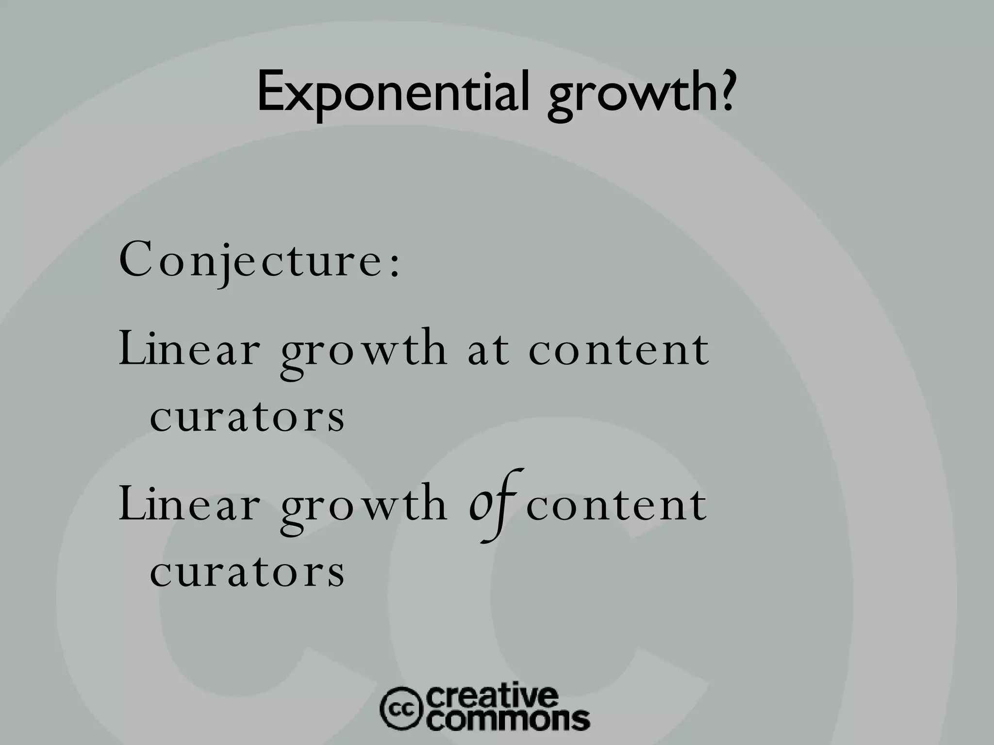 Conjecture: Linear growth at content curators Linear growth  of  content curators Exponential growth? 