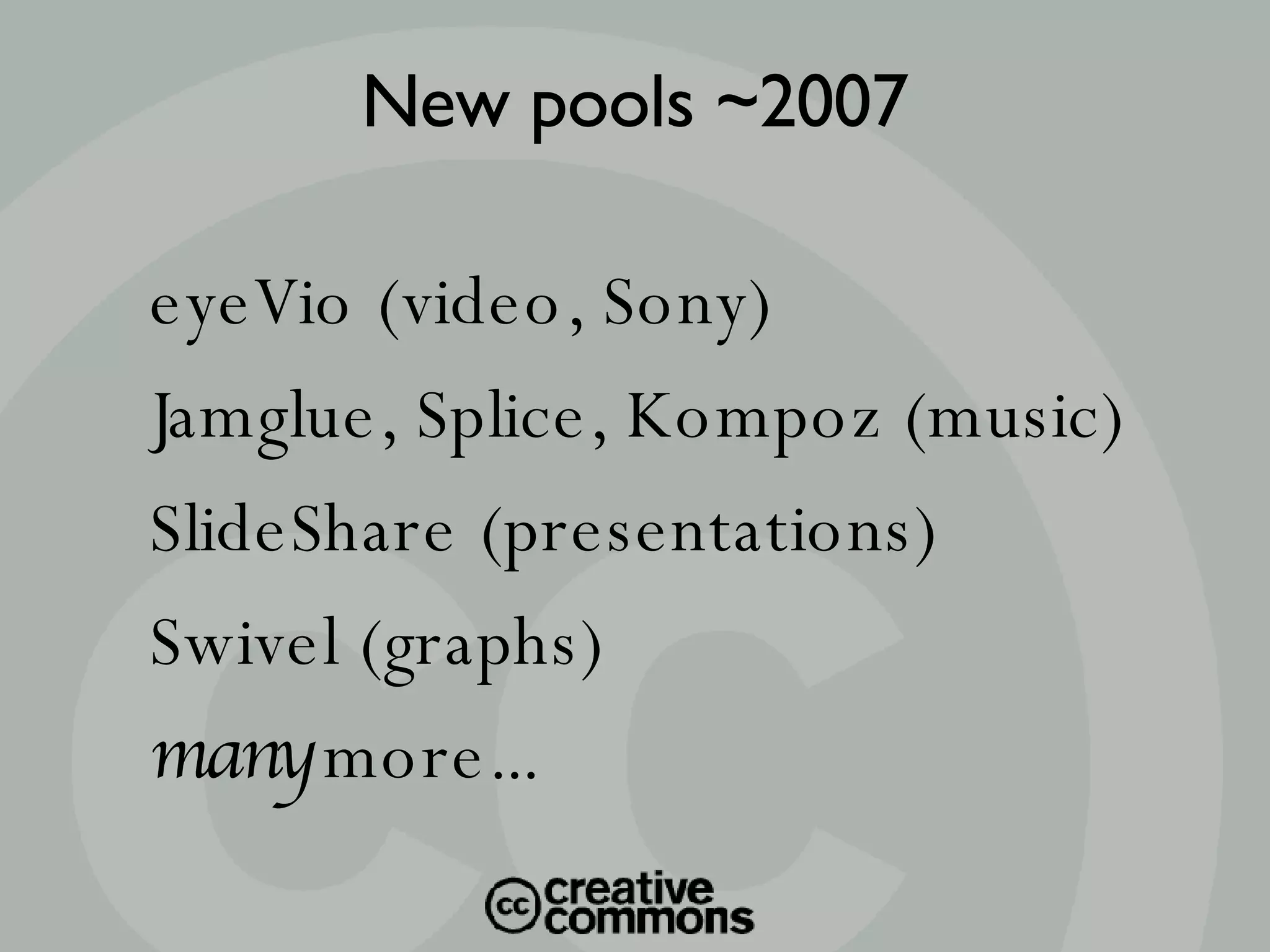 eyeVio (video, Sony)‏ Jamglue, Splice, Kompoz (music)‏ SlideShare (presentations)‏ Swivel (graphs)‏ many  more... New pools ~2007 