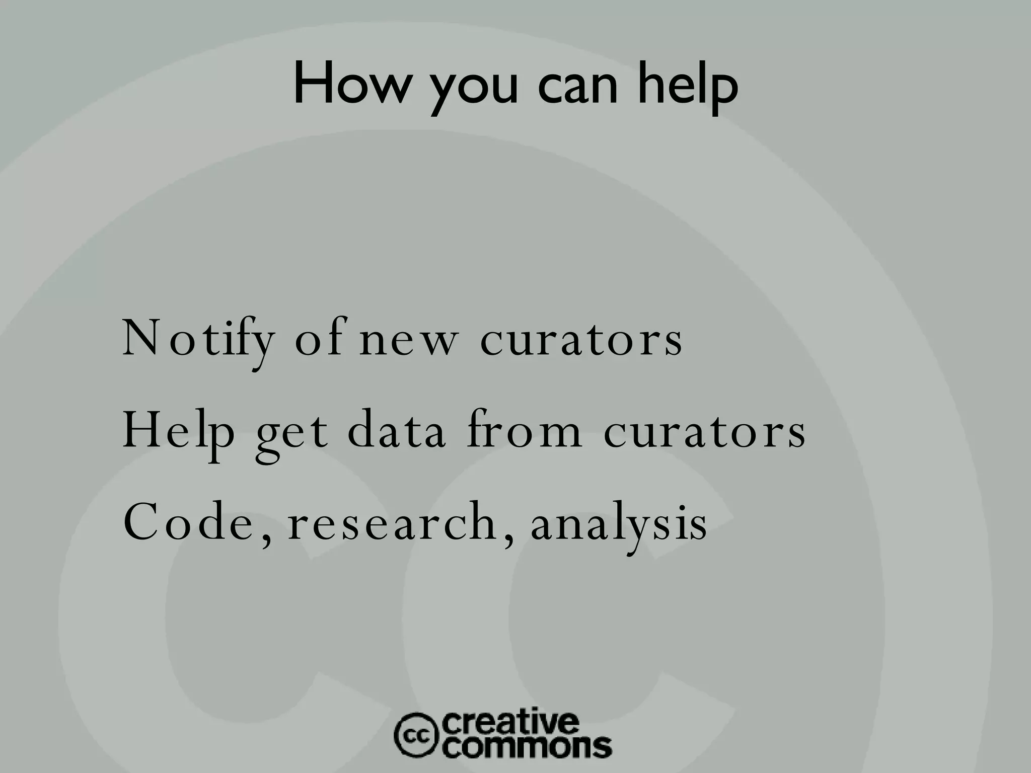 Notify of new curators Help get data from curators Code, research, analysis How you can help 