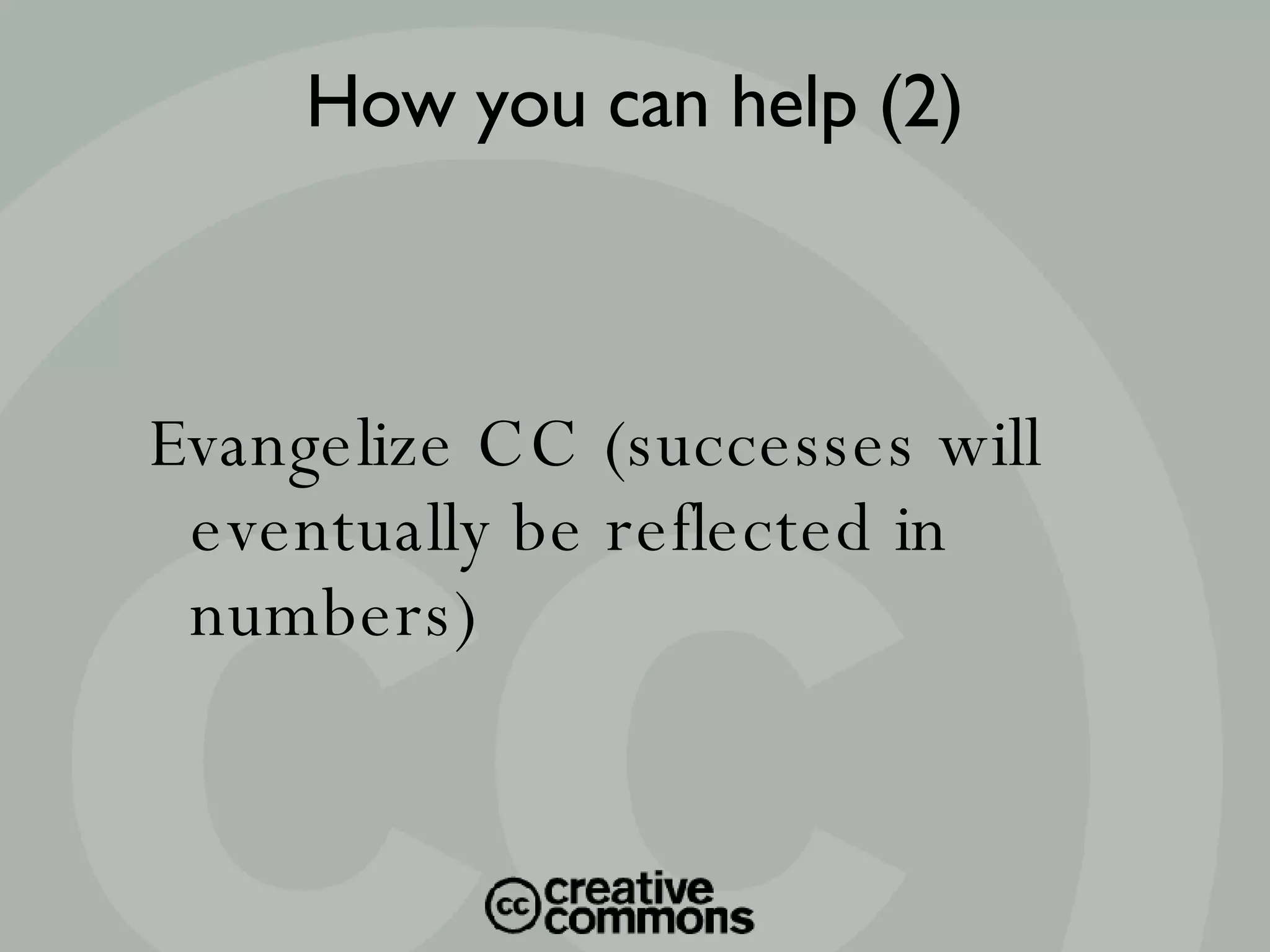 Evangelize CC (successes will eventually be reflected in numbers)‏ How you can help (2)‏ 