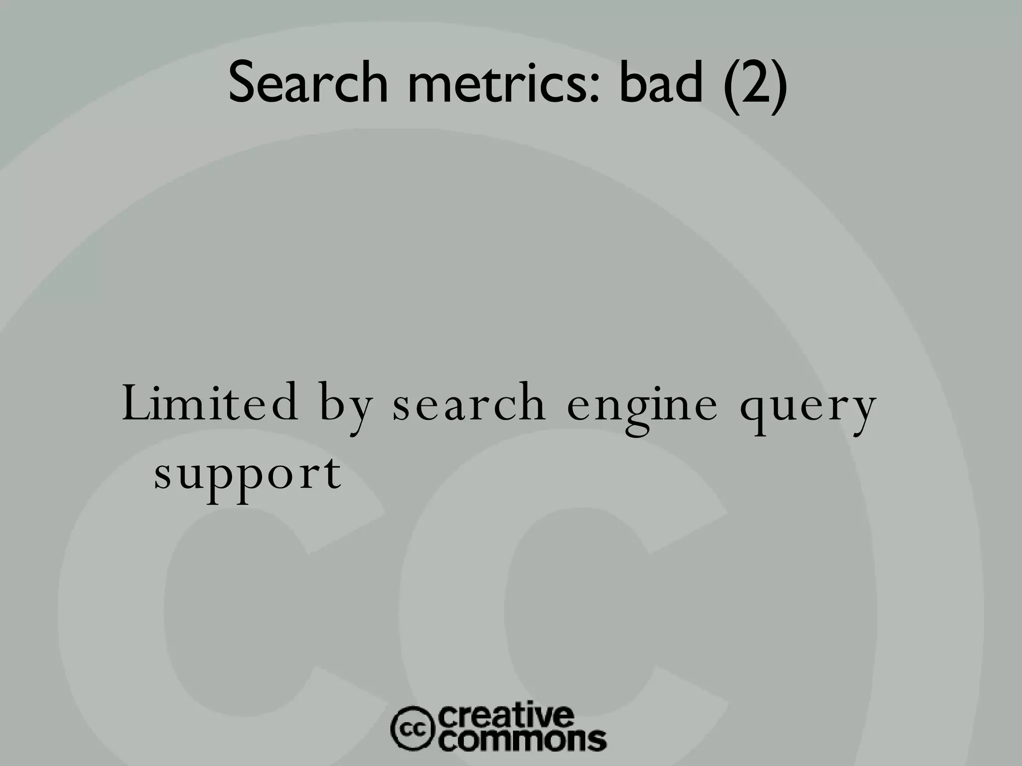 Limited by search engine query support Search metrics: bad (2)‏ 