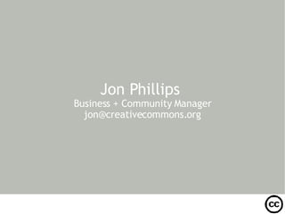 Jon Phillips  Business + Community Manager [email_address] 