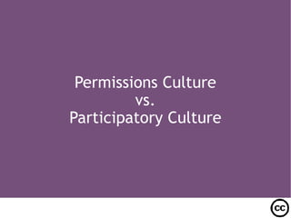Permissions Culture vs. Participatory Culture 