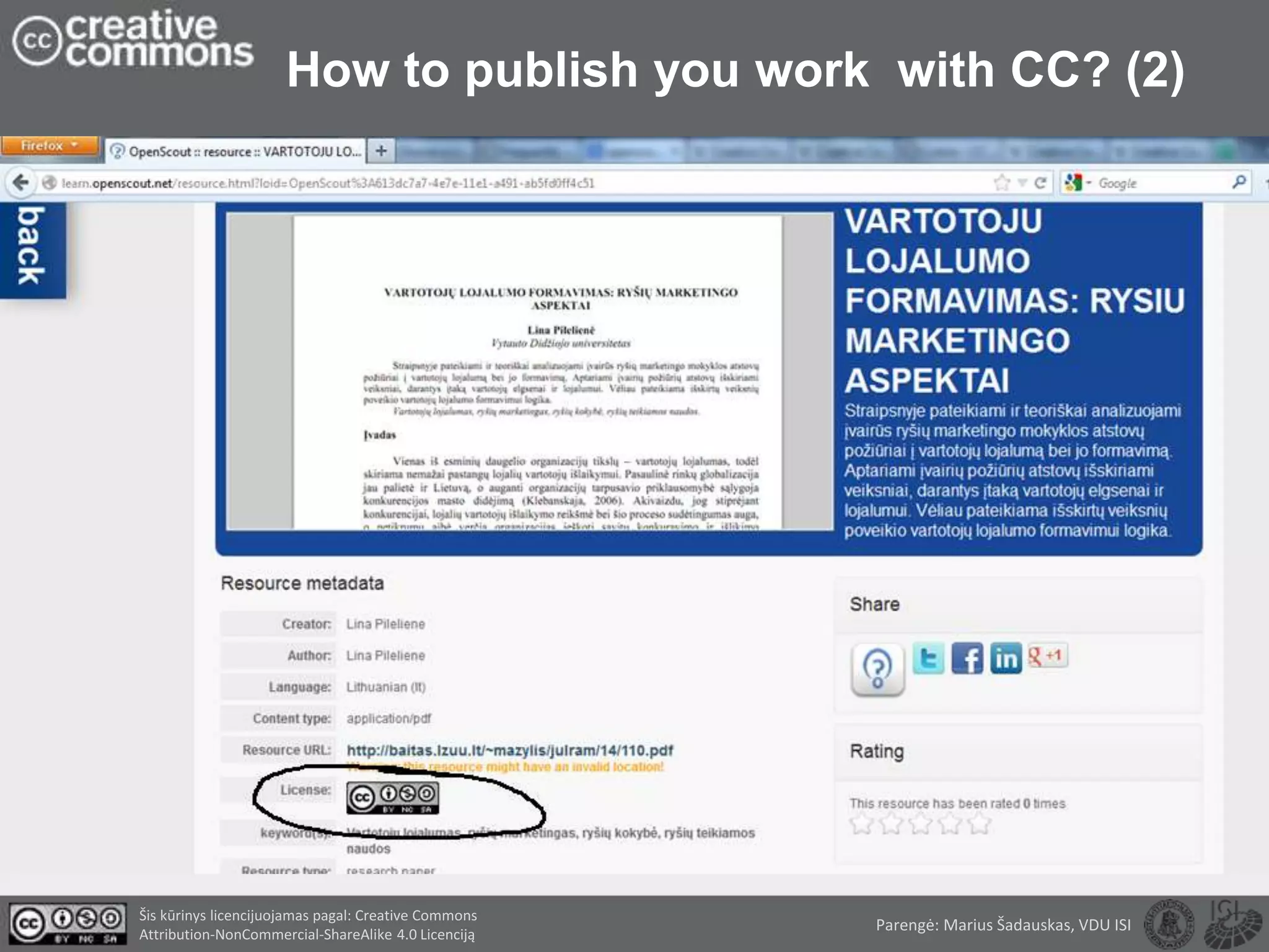 How to publish you work with CC? (2)
Parengė: Marius Šadauskas, VDU ISI
Šis kūrinys licencijuojamas pagal: Creative Commons
Attribution-NonCommercial-ShareAlike 4.0 Licenciją
 