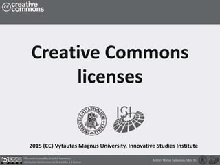 2015 (CC) Vytautas Magnus University, Innovative Studies Institute
This work licensed by: Creative Commons
Attribution-NonCommercial-ShareAlike 4.0 License
Author: Marius Šadauskas, VMU ISI
Creative Commons
licenses
 