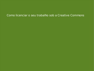 Como licenciar o seu trabalho sob a Creative Commons 