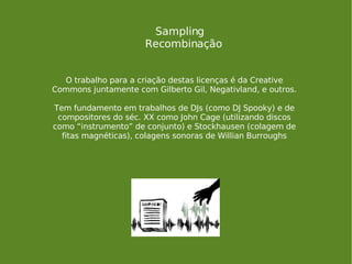 Sampling Recombinação O trabalho para a criação destas licenças é da Creative Commons juntamente com Gilberto Gil, Negativ...