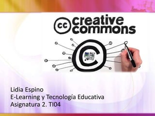Lidia Espino
E-Learning y Tecnología Educativa
Asignatura 2. TI04
 