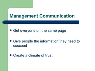 Management Communication Get everyone on the same page Give people the information they need to succeed Create a climate of trust 