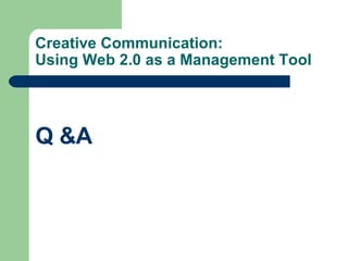 Creative Communication:  Using Web 2.0 as a Management Tool Q &A 