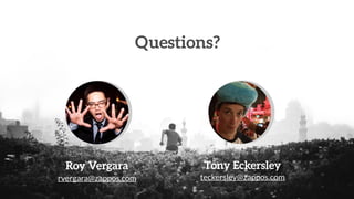 Questions?
Roy Vergara
rvergara@zappos.com
Tony Eckersley
teckersley@zappos.com
 