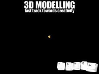 3D MODELLING fast track towards creativity 