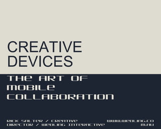 CREATIVE
DEVICES
the art of
mobile collaboration


Rick Salter / Creative Director / Webling Interactive   www.webling.com.au
 