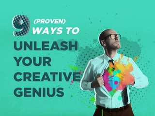 WAYS TO
UNLEASH
YOUR
CREATIVE
GENIUS
(PROVEN)
 