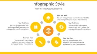 Infographic Style
Insert the title of your subtitle Here
You can simply impress your
audience and add a unique zing
and appeal to your Presentations.
Your Text Here
You can simply impress your audience and add a
unique zing and appeal to your Presentations.
Your Text Here
You can simply impress your
audience and add a unique zing
and appeal to your Presentations.
Your Text Here
You can simply impress your
audience and add a unique zing
and appeal to your Presentations.
Your Text Here
You can simply impress your
audience and add a unique zing
and appeal to your Presentations.
Your Text Here
 